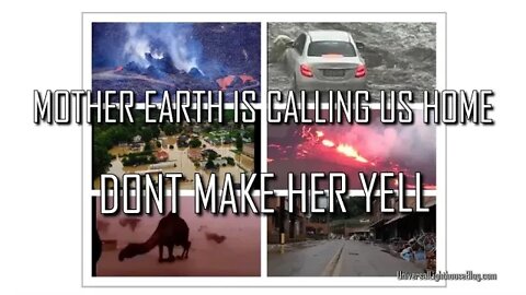 MOTHER EARTH IS CALLING US HOME ~ DON'T MAKE HER YELL
