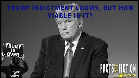 Trump Indictment Looms, But How Viable Is It? | Facts Not Fiction With Matt Couch