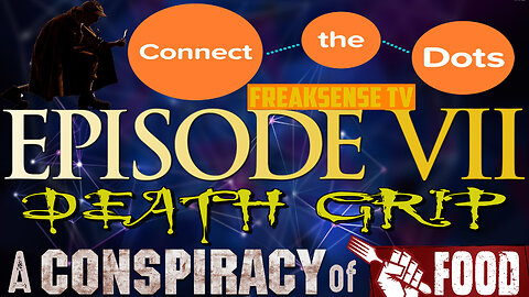 Connecting the Dots Episode #7 ~ Death Grip: A Conspiracy of Food...