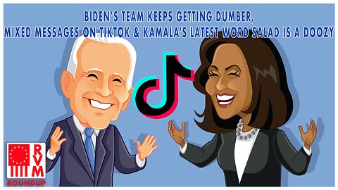 Biden's Team Keeps Getting Dumber, Mixed Messages on TikTok & Kamala's Latest Word Salad Is A Doozy