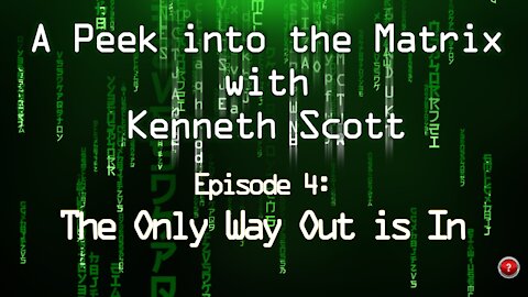 A Peek into the Matrix with Kenneth Scott: Ep 4 - The Only Way Out is In