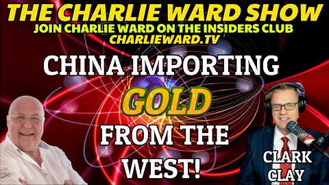 CHINA IMPORTING GOLD FROM THE WEST WITH CLAY CLARK & CHARLIE WARD