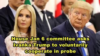 House Jan 6 committee asks Ivanka Trump to voluntarily cooperate in probe - Just the News Now