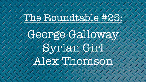 The Roundtable #25: George Galloway, Syrian Girl, Alex Thomas