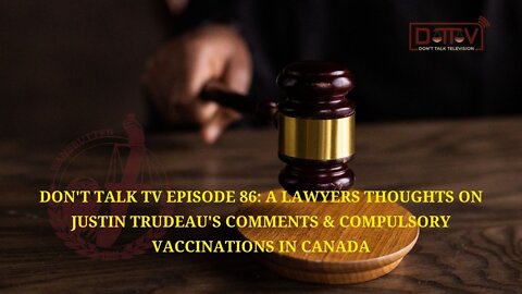 DTTV Episode 86: A Lawyers Thoughts On Justin Trudeau’s Comments & Compulsory Vaccinations in Canada