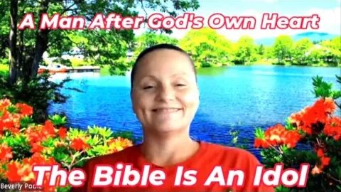 A man after God's own heart/The bible is an idol