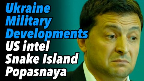 Ukraine - Military Developments. US intel, Snake Island, Popasnaya, by Jacob Dreizin