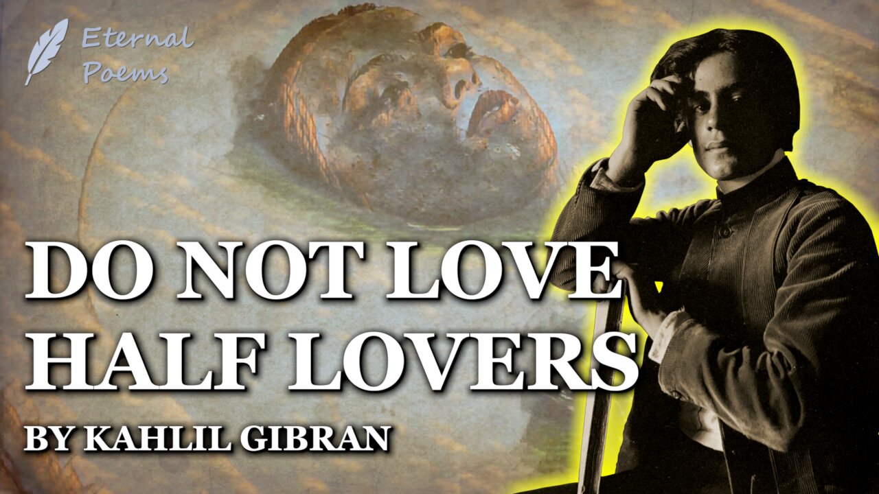 Do Not Love Half Lovers - Kahlil Gibran