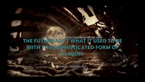 "The Future Ain't What it Used to Be With This Sophisticated Form of Slavery" Alan Watt