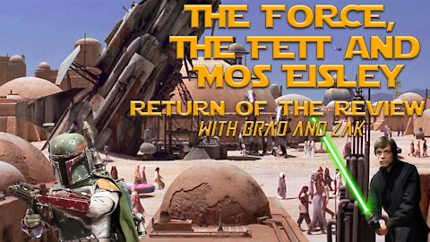 The Force, The Fett & Mos Eisley: Return of The Review with Brad & Zak