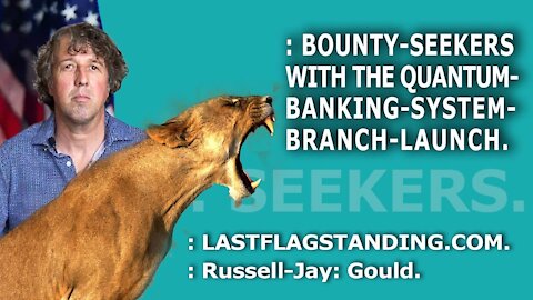: BOUNTY-SEEKERS WITH THE QUANTUM-BANKING-SYSTEM-BRANCH-LAUNCH.