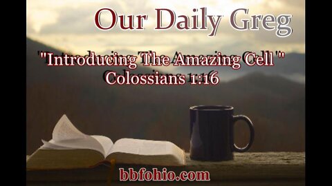 027 "Introducing The Amazing Cell" (Colossians 1:16) Our Daily Greg