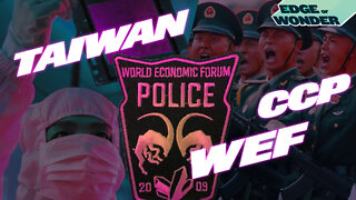 Taiwan, CCP & World Economic Forum (WEF): Deep State's Tentacles [Edge of Wonder] 7:30 p.m. ET