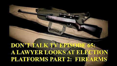 Don't Talk TV Episode 65: A Lawyer Looks at Elections Platforms Part 2: Firearms