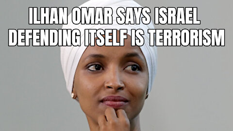 Ilhan Omar Says Israel Defending Itself Is Terrorism