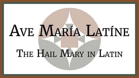 Ave María Latíne - The Hail Mary in Latin