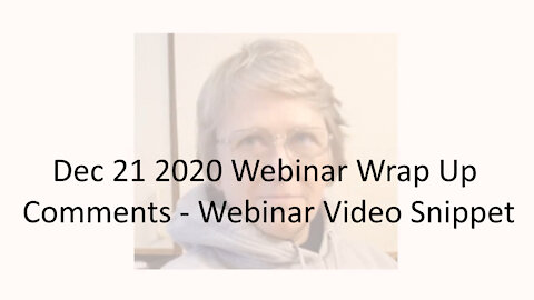 Dec 21 2020 Webinar Wrap Up Comments Webinar Video Snippet
