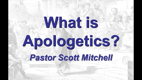What is Apologetics (Updated) - Pastor Scott Mitchell