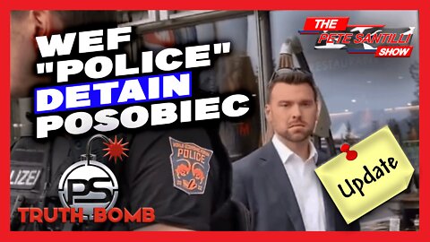POSOBIEC DETAINED AS WEF TYRANTS TALK “RECALIBRATION” OF HUMAN RIGHTS [TRUTH BOMB #100 UPDATE]