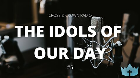 #5 - The Idols of Our Day