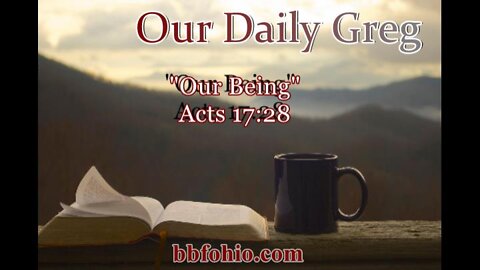 028 "Our Being" (Acts 17:28) Our Daily Greg