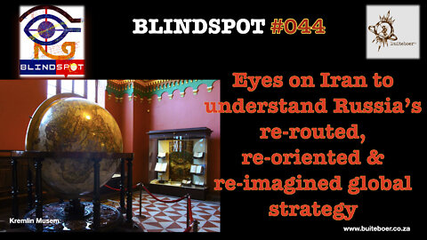 Blindspot #44 - Eyes on Iran to understand Russia’s re-imagined global strategy