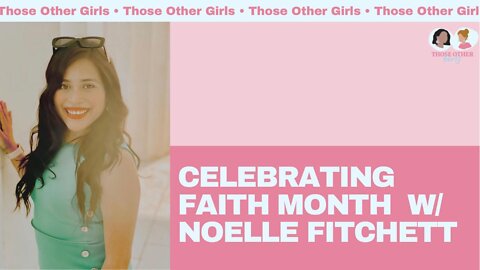 Celebrating Faith Month w/ Noelle Fitchett | Those Other Girls Episode 158
