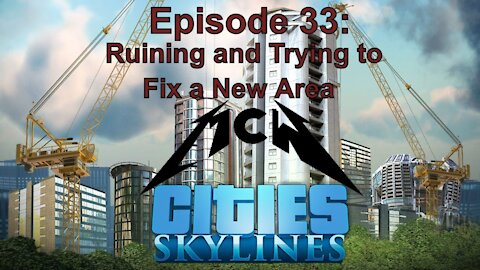 Cities Skylines Episode 33: Ruining and Trying to Fix a New Area