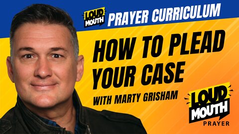 Prayer | Loudmouth Prayer | How To Plead Your Case | Loudmouth Prayer Curriculum