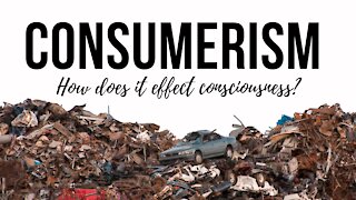 Consumerism - A consciousness trap?