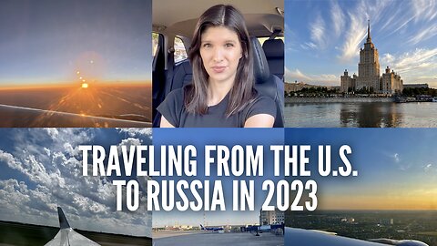 VLOG: Traveling from the U.S. to Moscow, Russia in 2023