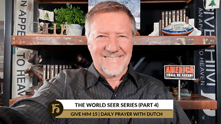 The World Seer Series (Part 4)| Give Him 15: Daily Prayer with Dutch | January 13, 2022