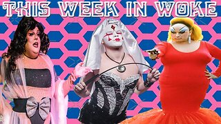 This Week in Woke: Drag Queen Meltdowns