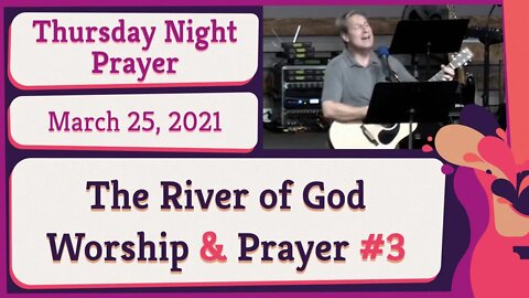 The River of God Worship and Prayer #3 New Song Thursday Night Prophetic Meeting 20210325