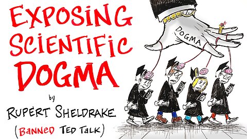 Exposing Scientific Dogmas - Banned TED Talk - Rupert Sheldrake