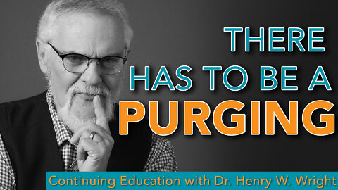 There has to be A Purging - Dr. Henry Wright #Continuing Education