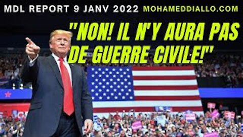 MDL REPORT 9 JANV 2022- TRUMP: "NON!, IL N'Y AURA PAS DE GUERRE CIVILE!