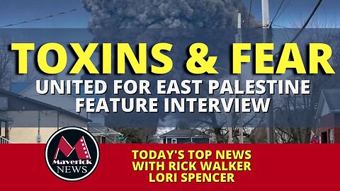 East Palestine Ohio Toxins & Fear: Maverick News Live