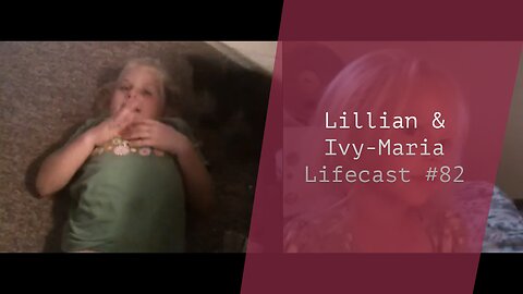 Lillian and Ivy-Maria | Lifecast #82
