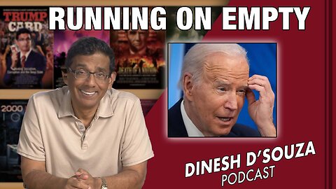 RUNNING ON EMPTY Dinesh D’Souza Podcast Ep566