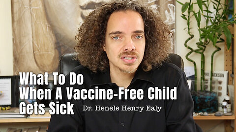 Dr. Henele Henry Ealy: What To Do When A Vaccine-Free Child Gets Sick