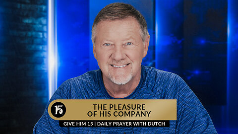 The Pleasure of His Company | Give Him 15: Daily Prayer with Dutch | May 2, 2023