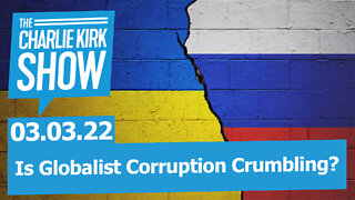 Is Globalist Corruption Crumbling? | The Charlie Kirk Show LIVE 03.03.22