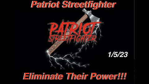1.5.23 Patriot Streetfighter, "We The People" Have The Weapon To Eliminate Their Power