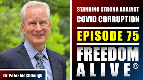 Standing Strong Against COVID Corruption - Dr. Peter McCullough (part 2 of 2) - Freedom Alive® Ep75