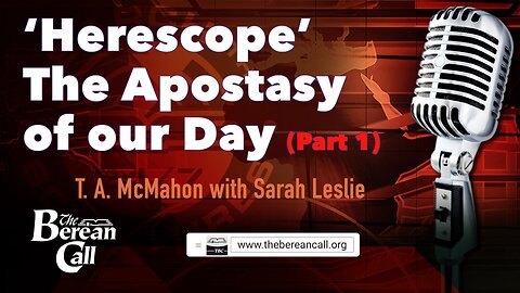 'Herescope' The Apostasy of our Day - T. A. McMahon & Sarah Leslie (Part 1)
