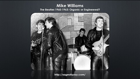 Sage of Quay™ - Mike Williams - The Beatles 1960-1963: Organic or Engineered? (Apr 2022)