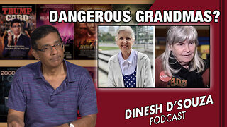DANGEROUS GRANDMAS? Dinesh D’Souza Podcast Ep668