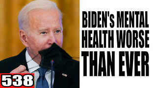 538. Biden's Mental Health WORSE than Ever!