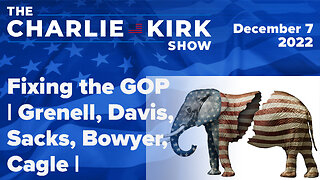 Fixing the GOP | Grenell, Davis, Sacks, Bowyer, Cagle | The Charlie Kirk Show LIVE 12.7.22
